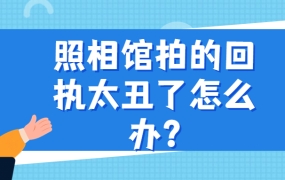 照相馆拍的回执太丑了怎么办?