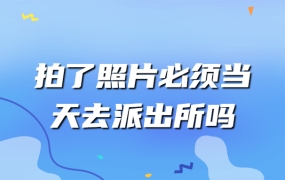 拍了照片必须当天去派出所吗