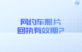 网约车照片回执有效期?