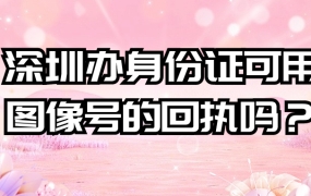 深圳办身份证可用图像号的回执吗