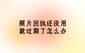 照片回执还没用就过期了怎么办