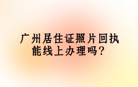 广州白云居住证回执可以线上办吗现在