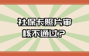 为什么社保卡照片审核不通过