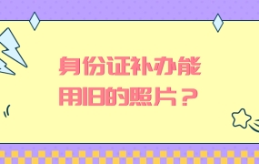 身份证丢失补办怎么用之前的照片