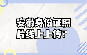 安徽身份证照片线上上传