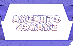 身份证到期了怎么办理新身份证