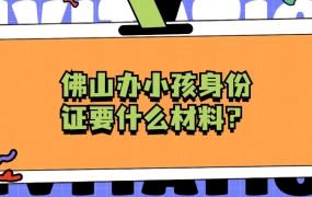 佛山办理小孩身份证需要什么材料