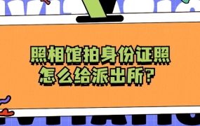 照相馆拍身份证照怎么给派出所