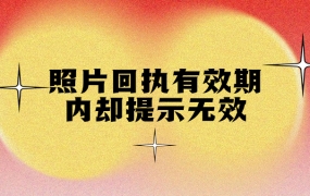 照片回执在有效期内却提示无效