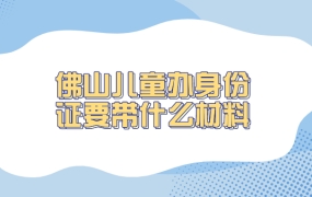 佛山儿童办身份证需要带什么材料
