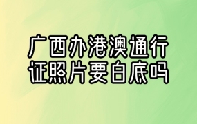 广西办理港澳通行证需要白底照片还是蓝底