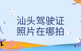 汕头驾照照片在哪里拍