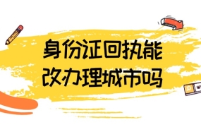身份证回执可以更改办理城市吗