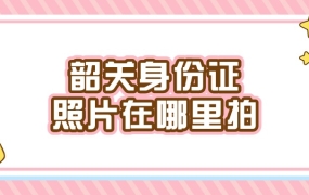 韶关身份证照片在哪里拍