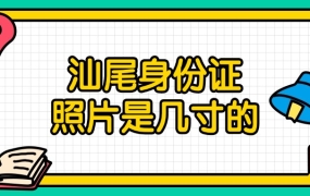 汕尾身份证照片是几寸的