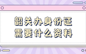 韶关办身份证需要什么材料