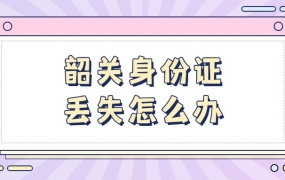 韶关身份证丢失怎么办