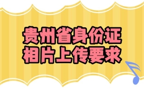 贵州省身份证相片上传要求