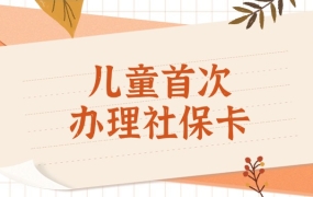 儿童首次办理社保卡