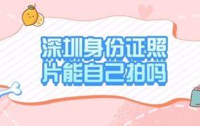 深圳办身份证可以自己拍照吗