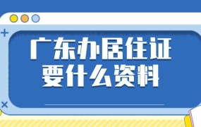广东省办居住证需要什么资料