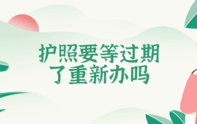 护照要等过期了重新办吗