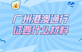广州港澳通行证换证需要什么材料
