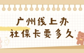 广州线上办理社保卡需要多久