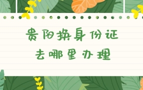 贵阳换身份证去哪里办理