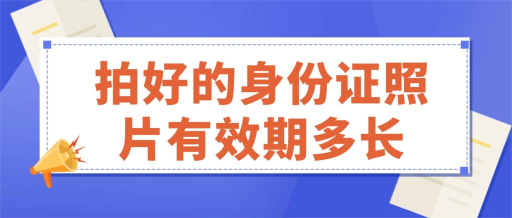 拍好的身份证照片有效期多长?