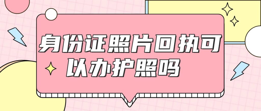 身份证照片回执可以办护照吗?