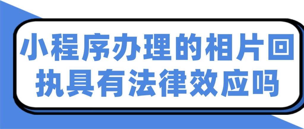 微信小程序办理的相片回执具有法律效应吗?