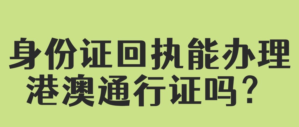 身份证回执能办理港澳通行证吗？